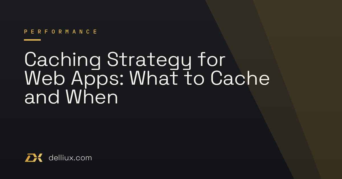 Caching Strategy for Web Apps: What to Cache and When