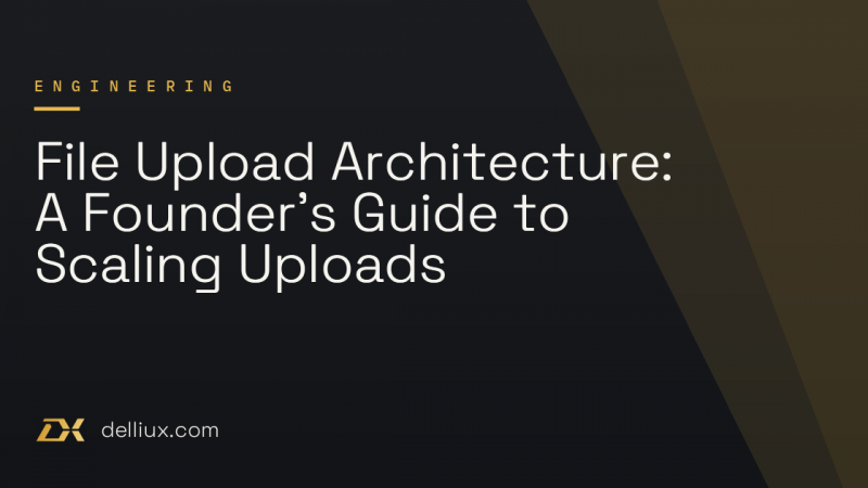 File Upload Architecture: A Founder’s Guide to Scaling Uploads